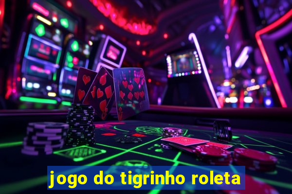 jogo do tigrinho roleta